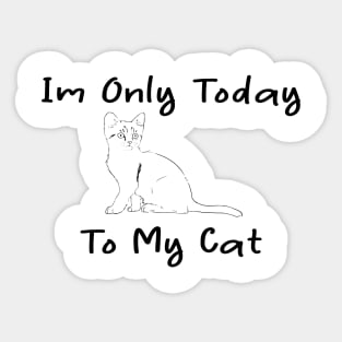 i'm only talking to my cat today Sticker